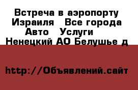 Встреча в аэропорту Израиля - Все города Авто » Услуги   . Ненецкий АО,Белушье д.